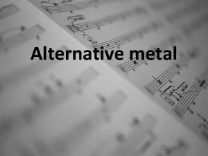 Alternative metal Why this music style I choose