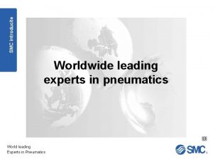 SMC introducite Worldwide leading experts in pneumatics World