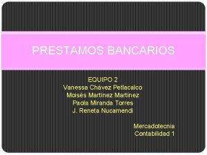 PRESTAMOS BANCARIOS EQUIPO 2 Vanessa Chvez Petlacalco Moiss