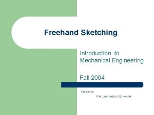 Freehand Sketching Introduction to Mechanical Engineering Fall 2004