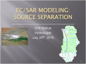 ECSAR MODELING SOURCE SEPARATION Erik Makus Hydrologist July