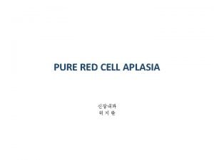 PURE RED CELL APLASIA INTRODUCTION u Pure red