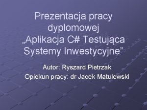 Prezentacja pracy dyplomowej Aplikacja C Testujca Systemy Inwestycyjne