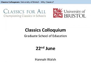 Classics Colloquium University of Bristol Why Classics Classics