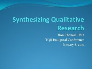 Synthesizing Qualitative Research Ron Chenail Ph D TQR