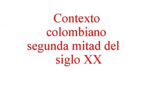 Contexto colombiano segunda mitad del siglo XX Caractersticas