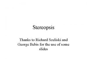 Stereopsis Thanks to Richard Szeliski and George Bebis