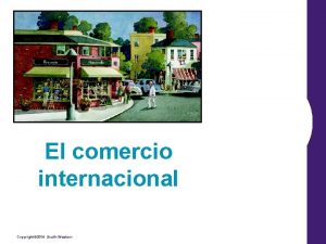 El comercio internacional Copyright 2004 SouthWestern Esquema Los