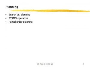 Planning Search vs planning STRIPS operators Partialorder planning