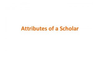 Attributes of a Scholar Attributes of a Scholar