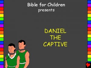 Bible for Children presents DANIEL THE CAPTIVE Written