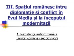 III Spaiul romnesc ntre diplomaie i conflict n