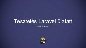 Tesztels Laravel 5 alatt Papp Krisztin A tesztels