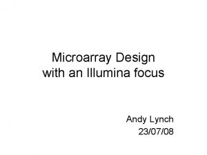 Microarray Design with an Illumina focus Andy Lynch