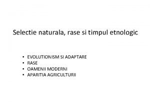 Selectie naturala rase si timpul etnologic EVOLUTIONISM SI