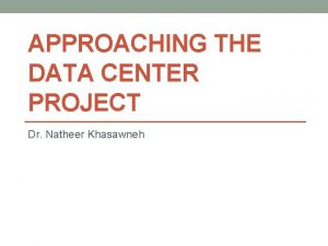 APPROACHING THE DATA CENTER PROJECT Dr Natheer Khasawneh