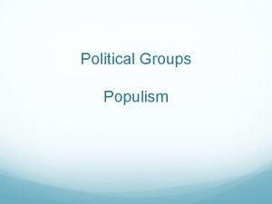 Political Groups Populism Populism A political philosophy supporting