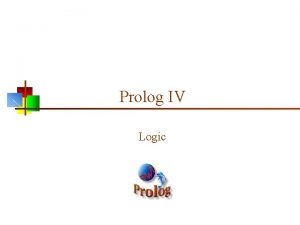 Prolog IV Logic Propositional logic n Propositional logic
