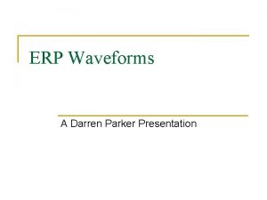 ERP Waveforms A Darren Parker Presentation Presentation of