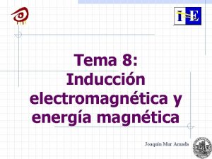 Tema 8 Induccin electromagntica y energa magntica Joaqun
