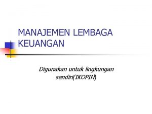 MANAJEMEN LEMBAGA KEUANGAN Digunakan untuk lingkungan sendiriIKOPIN SISTEM