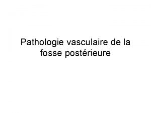 Pathologie vasculaire de la fosse postrieure Objectifs Analyser