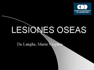 LESIONES OSEAS De Langhe Maria Virginia CASO CLINICO