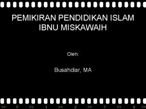 PEMIKIRAN PENDIDIKAN ISLAM IBNU MISKAWAIH Oleh Busahdiar MA