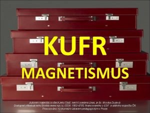 KUFR MAGNETISMUS Autorem materilu a vech jeho st