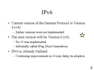 IPv 6 Current version of the Internet Protocol