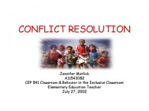 CONFLICT RESOLUTION Jennifer Matlick A 11543082 CEP 841