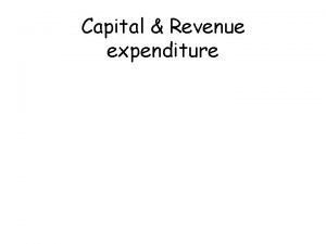 Capital Revenue expenditure Revenue expenditure does not increase