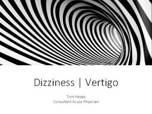 Dizziness Vertigo Tom Heaps Consultant Acute Physician What