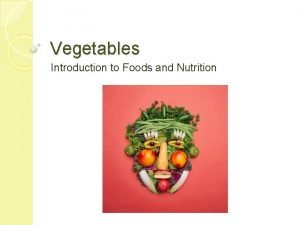 Vegetables Introduction to Foods and Nutrition Vegetable Classifications