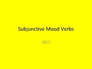 Subjunctive Mood Verbs 2013 What Is the Subjunctive