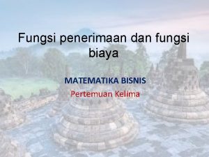 Fungsi penerimaan dan fungsi biaya MATEMATIKA BISNIS Pertemuan