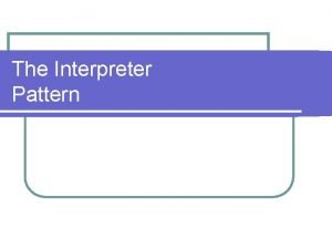 The Interpreter Pattern Defining the Interpreter l Intent