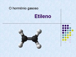 O hormnio gasoso Etileno Introduo l Etileno um