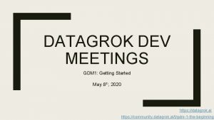 DATAGROK DEV MEETINGS GDM 1 Getting Started May