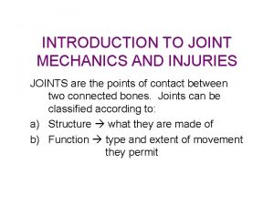 INTRODUCTION TO JOINT MECHANICS AND INJURIES JOINTS are