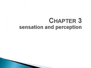 CHAPTER 3 sensation and perception Sensation Sensory receptors