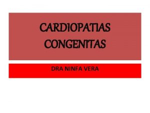 CARDIOPATIAS CONGENITAS DRA NINFA VERA CARDIOPATIAS CONGENITAS CIRCULACION