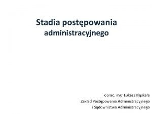Stadia postępowania administracyjnego Stadia postępowania administracyjnego