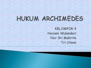 HUKUM ARCHIMEDES KELOMPOK 4 Noviani Wulandari Nor Sri