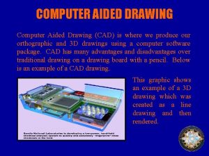 COMPUTER AIDED DRAWING Computer Aided Drawing CAD is COMPUTER AIDED DRAWING Computer Aided Drawing CAD is