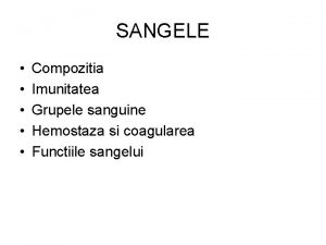 SANGELE Compozitia Imunitatea Grupele sanguine Hemostaza si coagularea