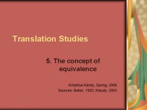 Translation Studies 5 The concept of equivalence Krisztina