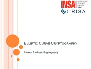 ELLIPTIC CURVE CRYPTOGRAPHY Curves Pairings Cryptography ELLIPTIC CURVES