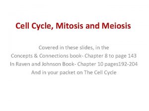 Cell Cycle Mitosis and Meiosis Covered in these