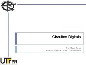 Circuitos Digitais Prof Marcio Cunha Aula 06 Projeto